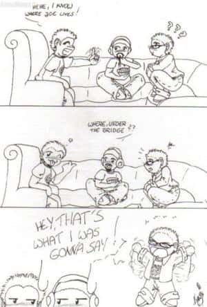 under the bridge..dum dum dum dum...under the bridge..